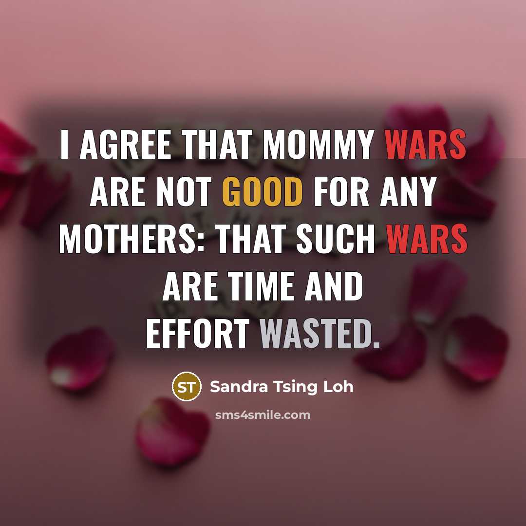 “I agree that mommy wars are not good for any mothers: that such wars are time and effort wasted.” quote by Sandra Tsing Loh