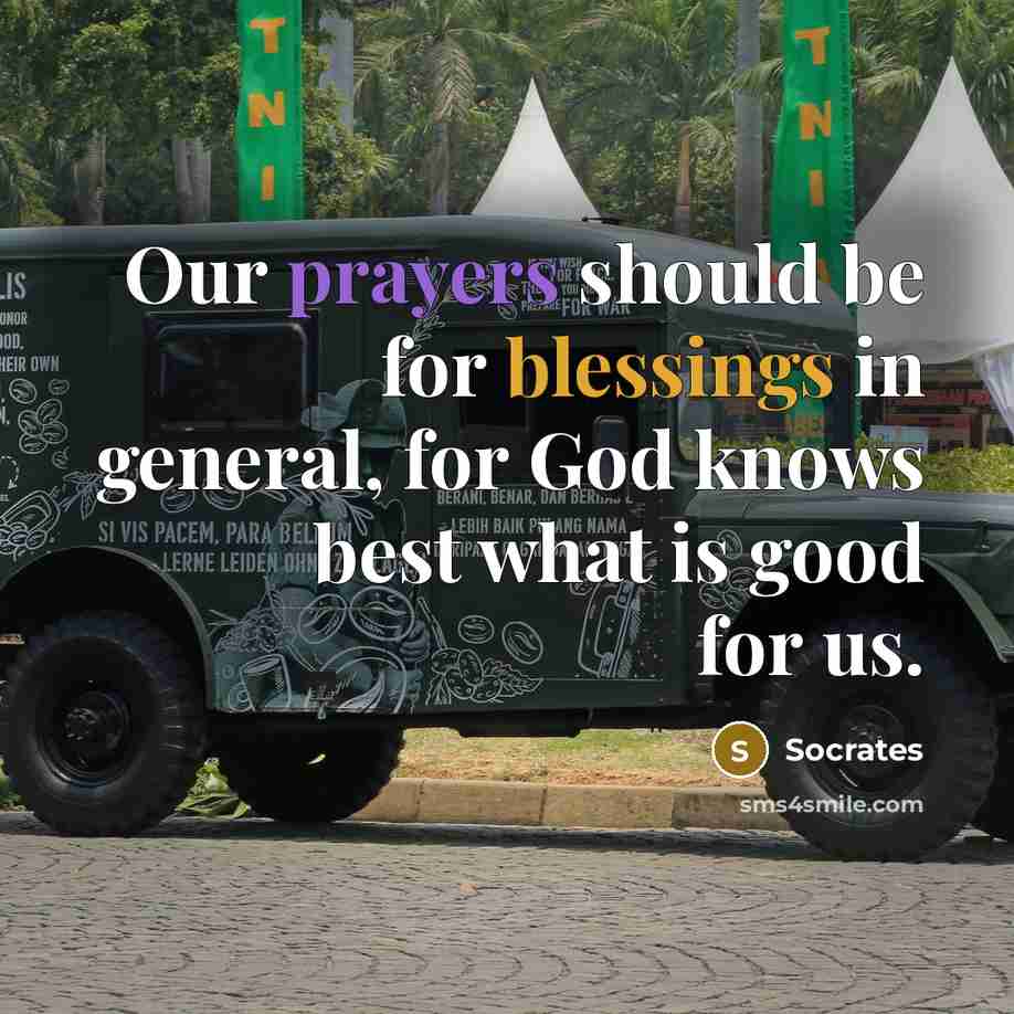 “Our prayers should be for blessings in general, for God knows best what is good for us.” quote by Socrates