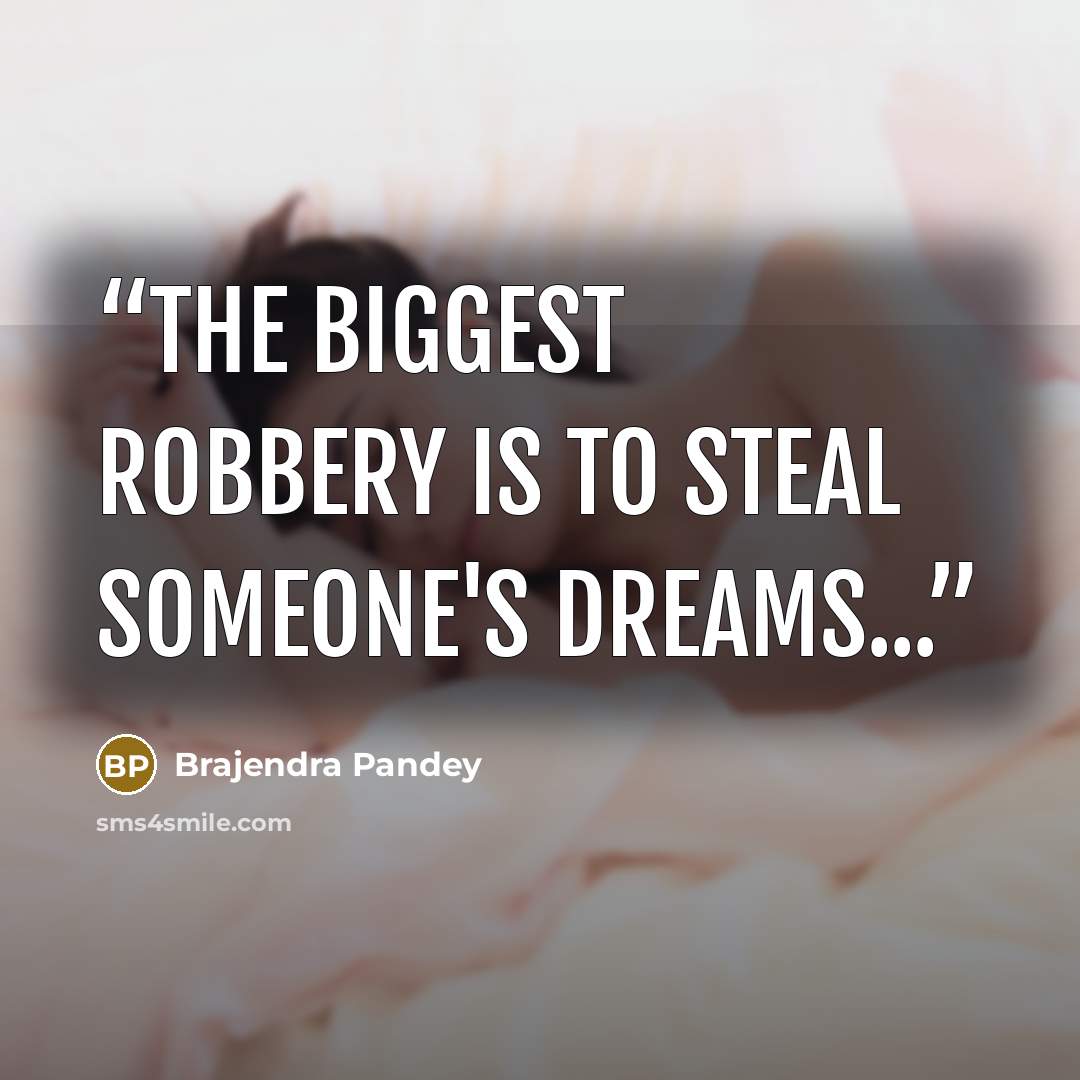 “The biggest robbery is to steal someone's dreams...” quote by Brajendra Pandey