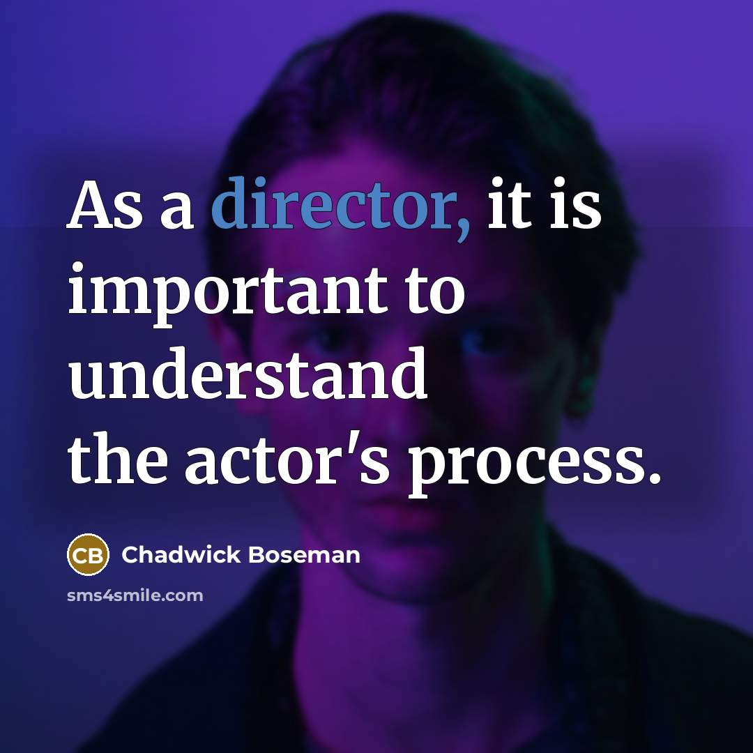 “As a director, it is important to understand the actor's process.” quote by Chadwick Boseman