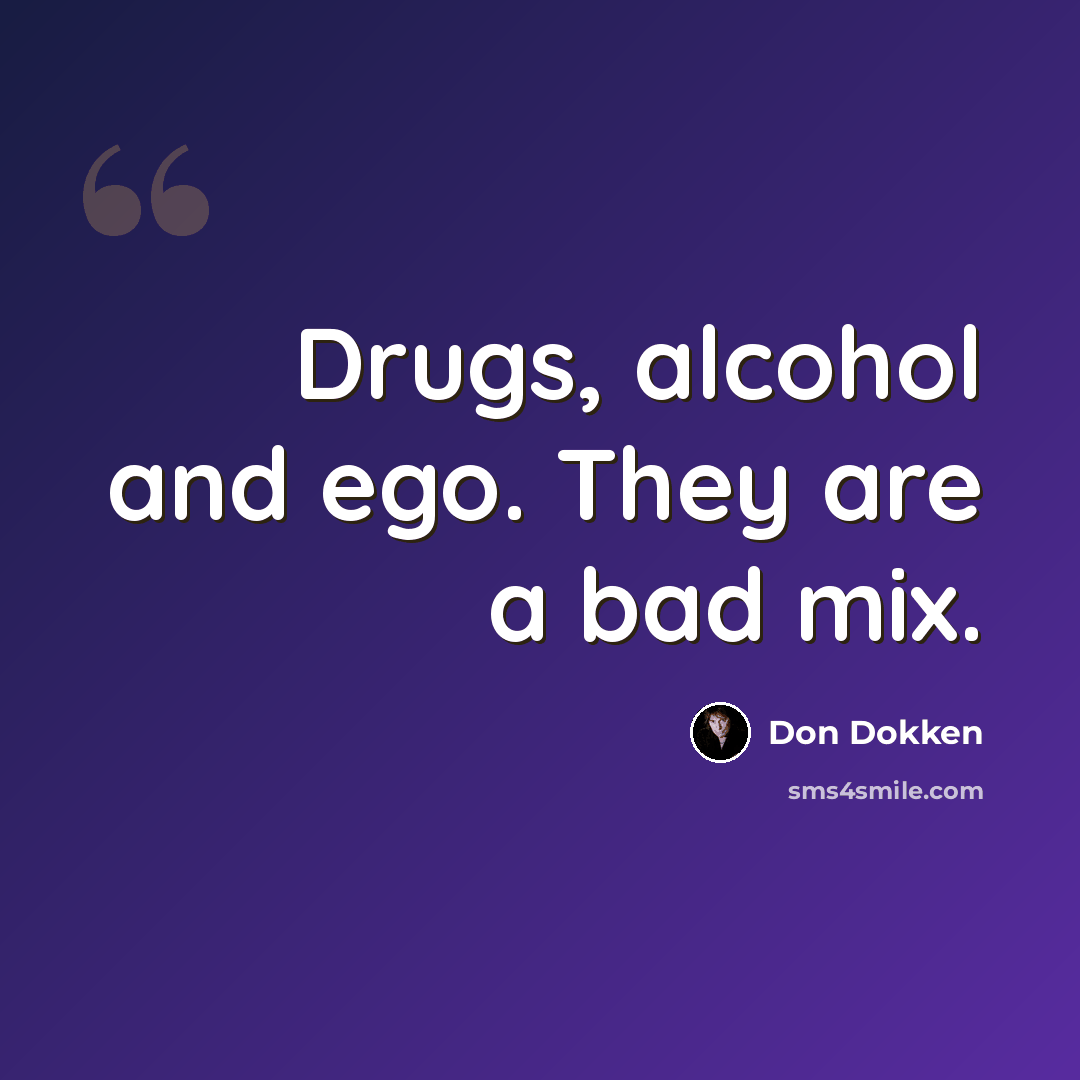 “Drugs, alcohol and ego. They are a bad mix.” quote by Don Dokken