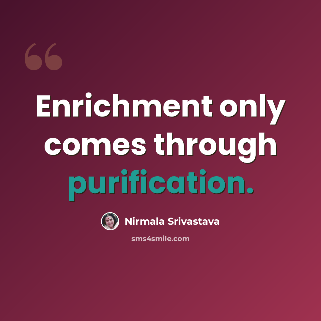 “Enrichment only comes through purification.” quote by Nirmala Srivastava