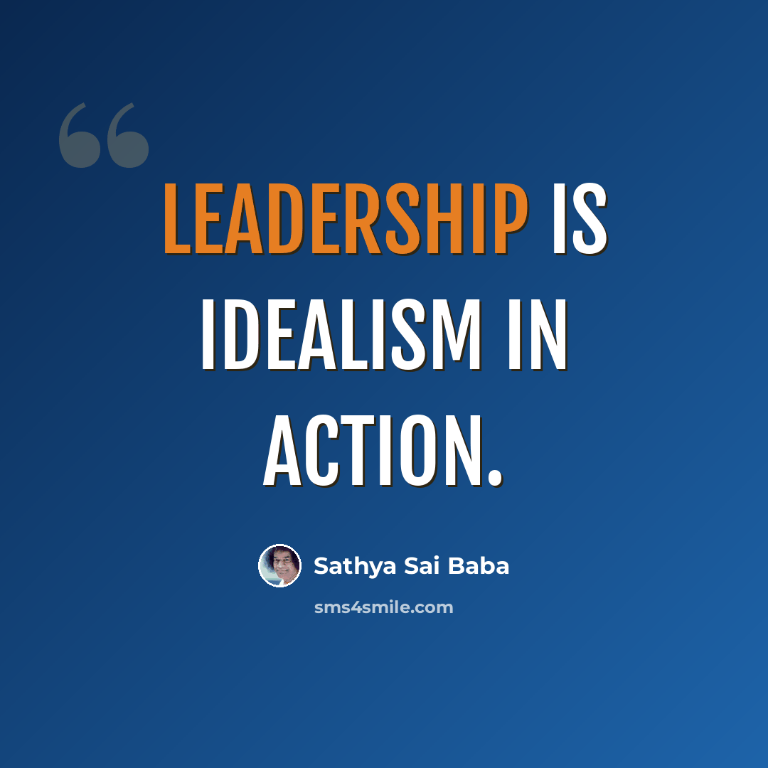 “Leadership is Idealism in Action.” quote by Sathya Sai Baba