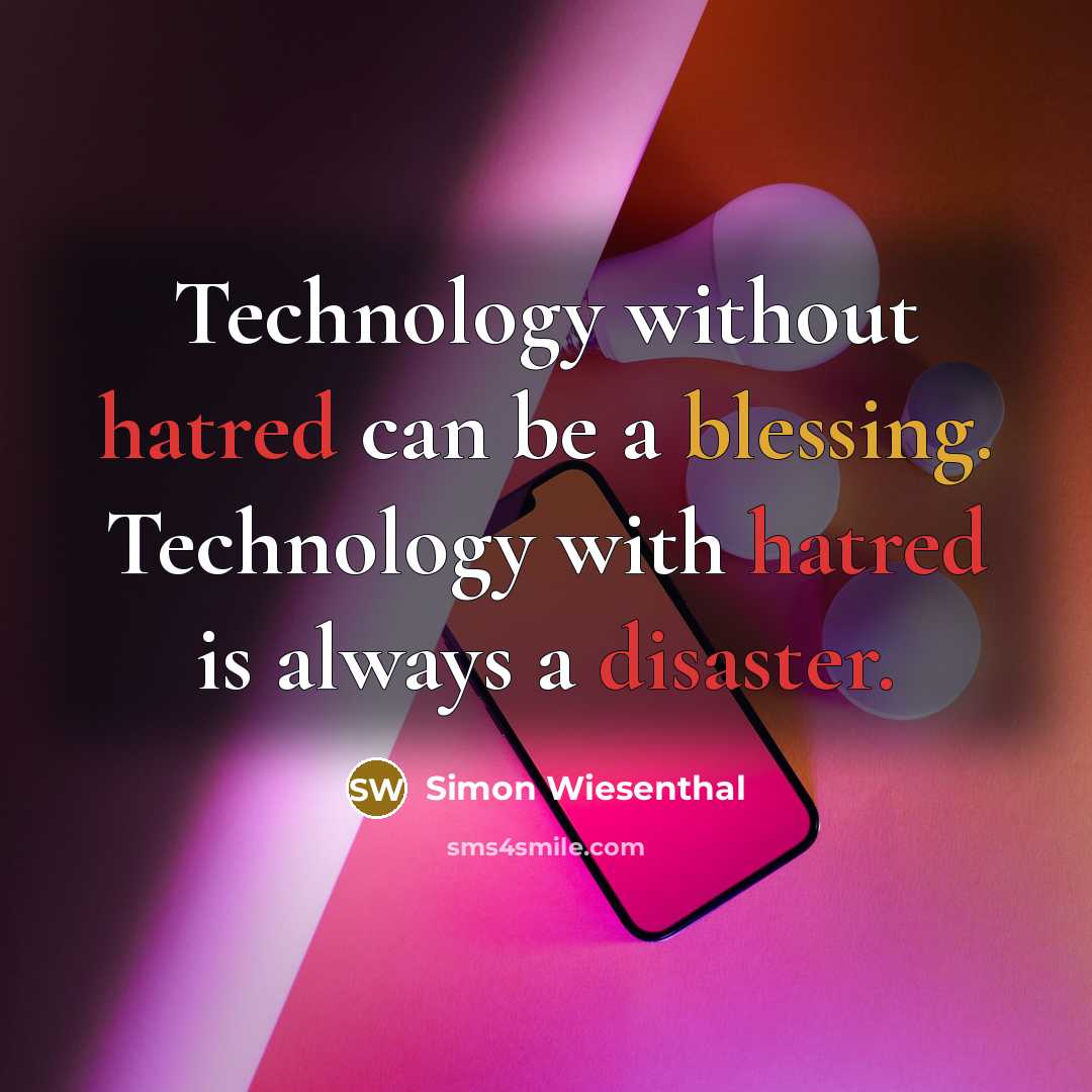 “Technology without hatred can be a blessing. Technology with hatred is always a disaster.” quote by Simon Wiesenthal
