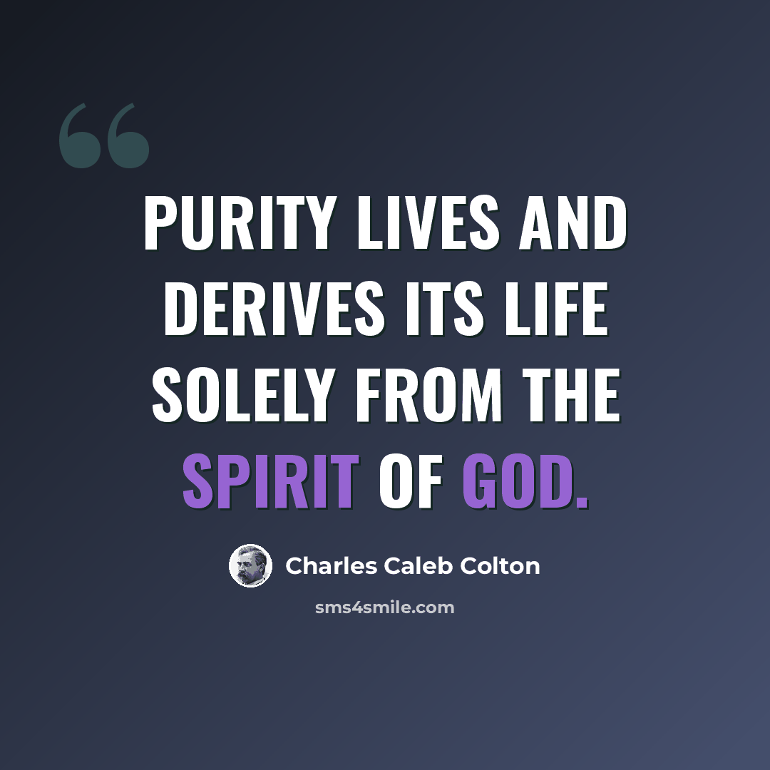 “Purity lives and derives its life solely from the Spirit of God.” quote by Charles Caleb Colton