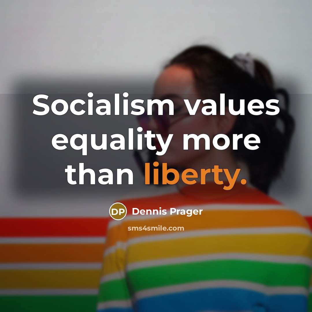 “Socialism values equality more than liberty.” quote by Dennis Prager