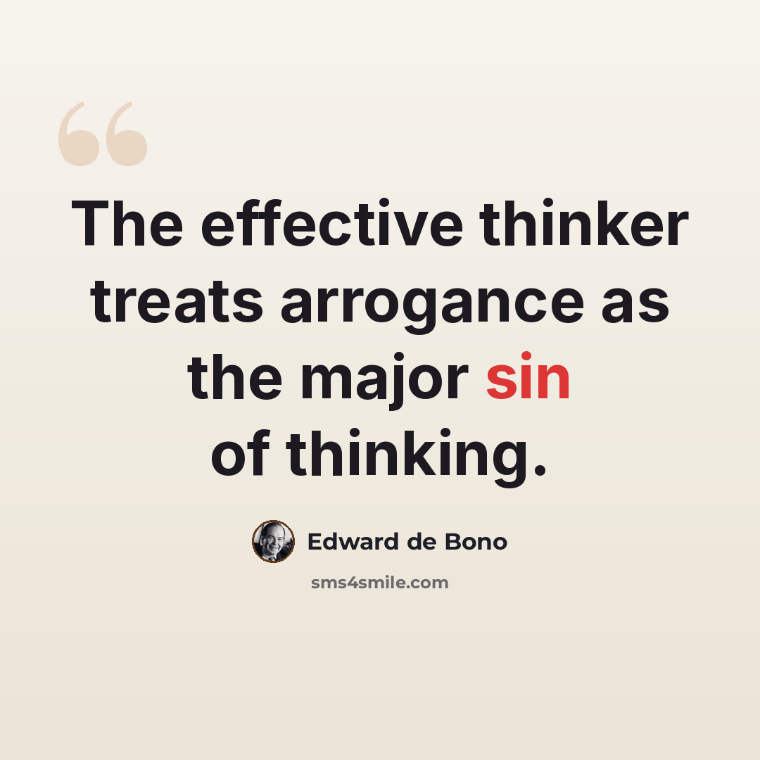 “The effective thinker treats arrogance as the major sin of thinking.” quote by Edward de Bono