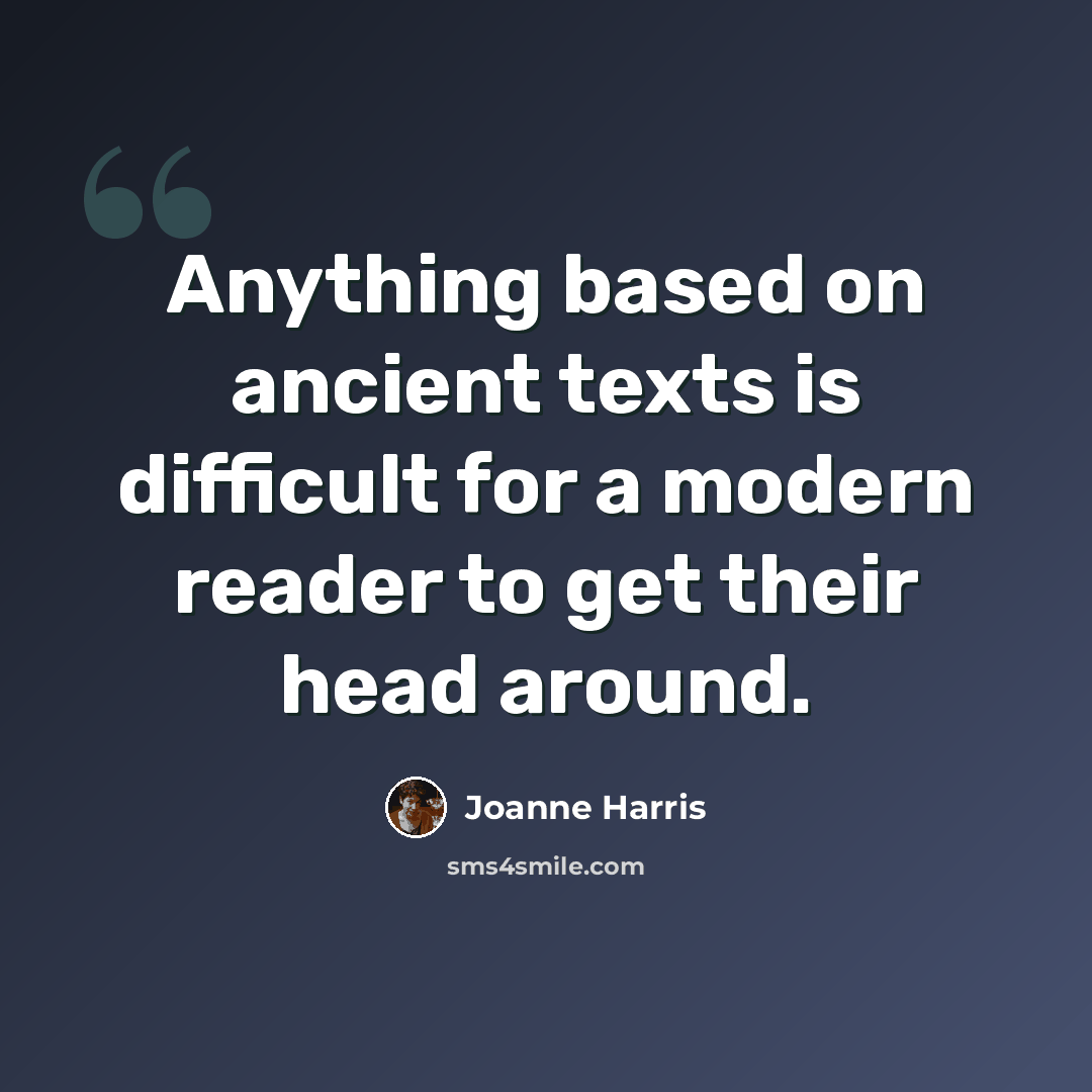 “Anything based on ancient texts is difficult for a modern reader to get their head around.” quote by Joanne Harris
