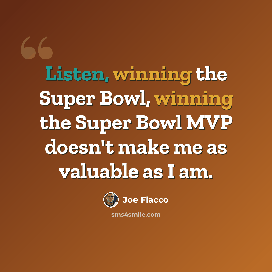 “Listen, winning the Super Bowl, winning the Super Bowl MVP doesn't make me as valuable as I am.” quote by Joe Flacco