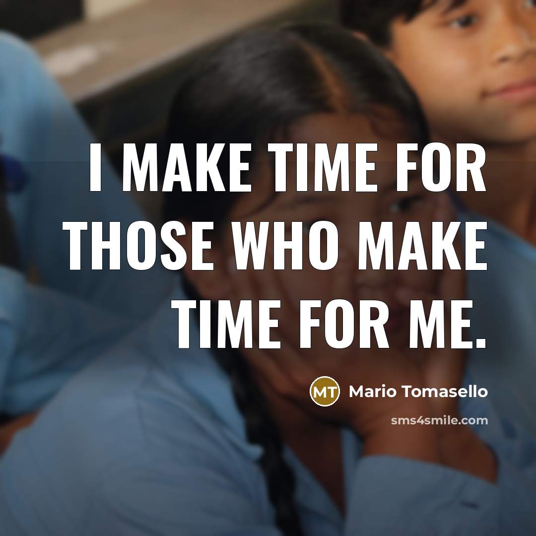 “I make time for those who make time for me.” quote by Mario Tomasello