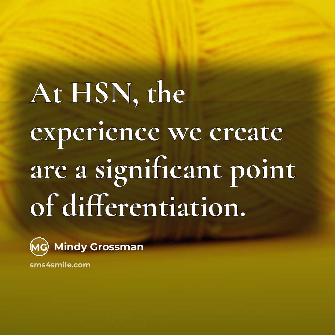 “At HSN, the experience we create are a significant point of differentiation.” quote by Mindy Grossman