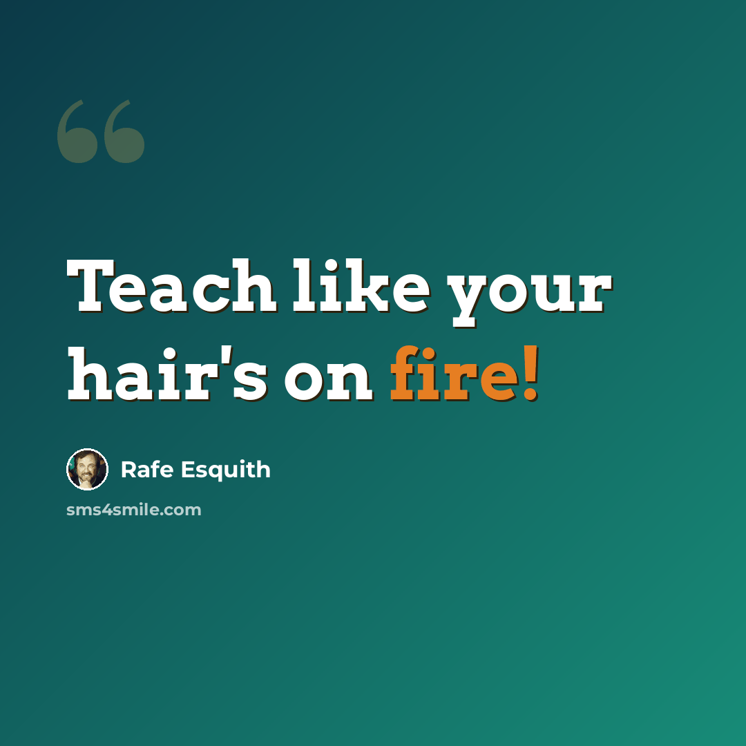 “Teach like your hair's on fire!” quote by Rafe Esquith