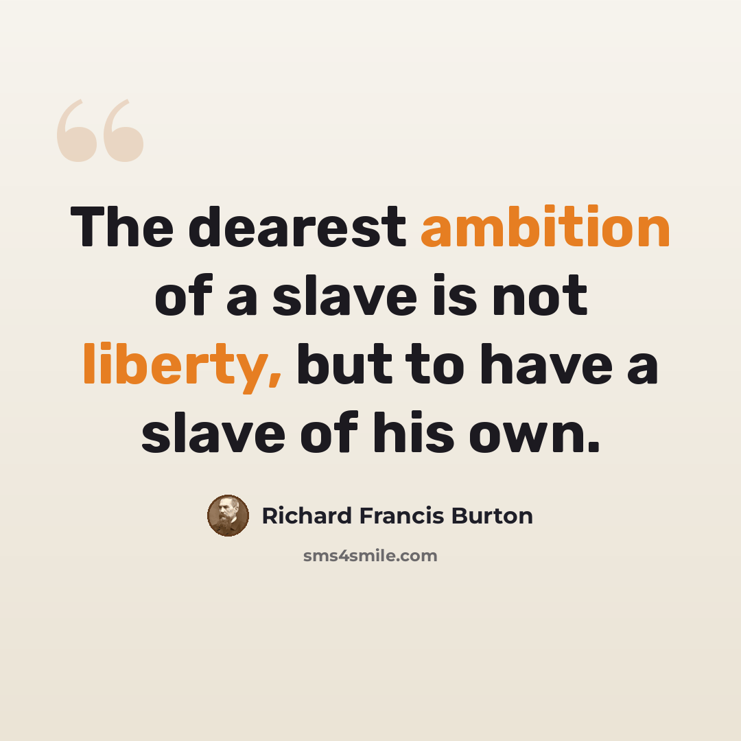 “The dearest ambition of a slave is not liberty, but to have a slave of his own.” quote by Richard Francis Burton