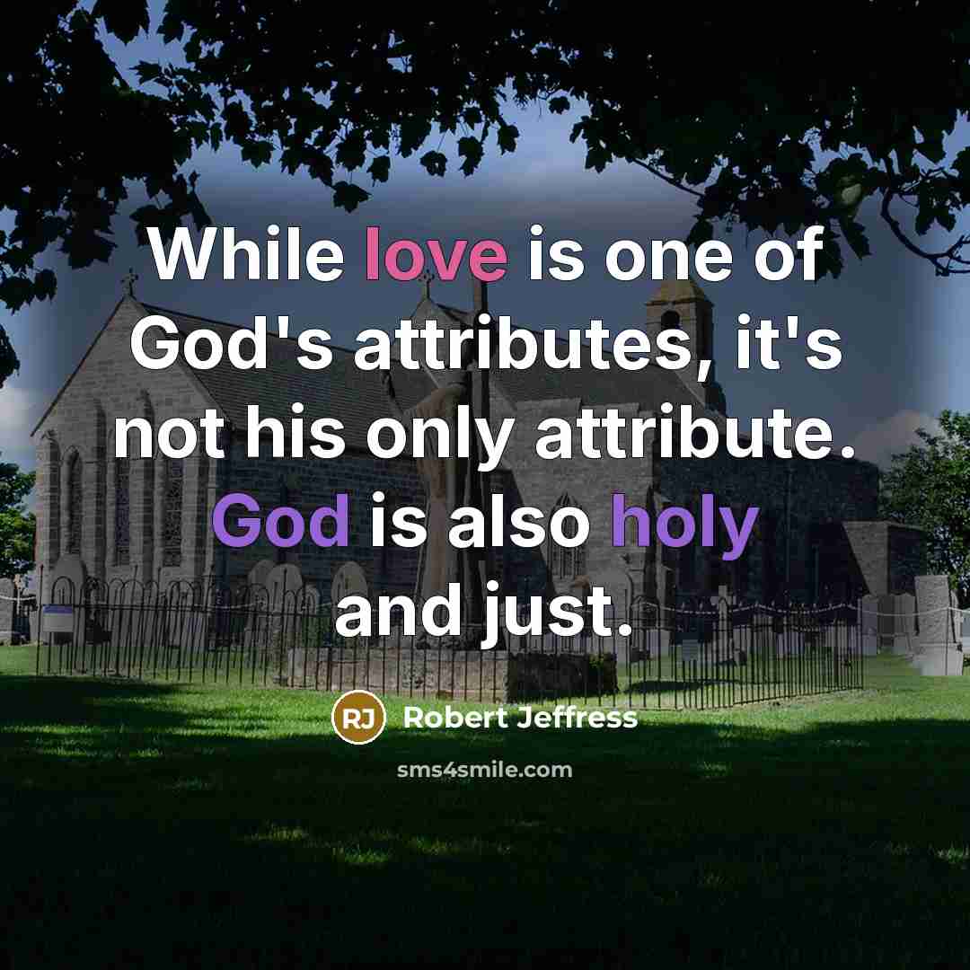 “While love is one of God's attributes, it's not his only attribute. God is also holy and just.” quote by Robert Jeffress