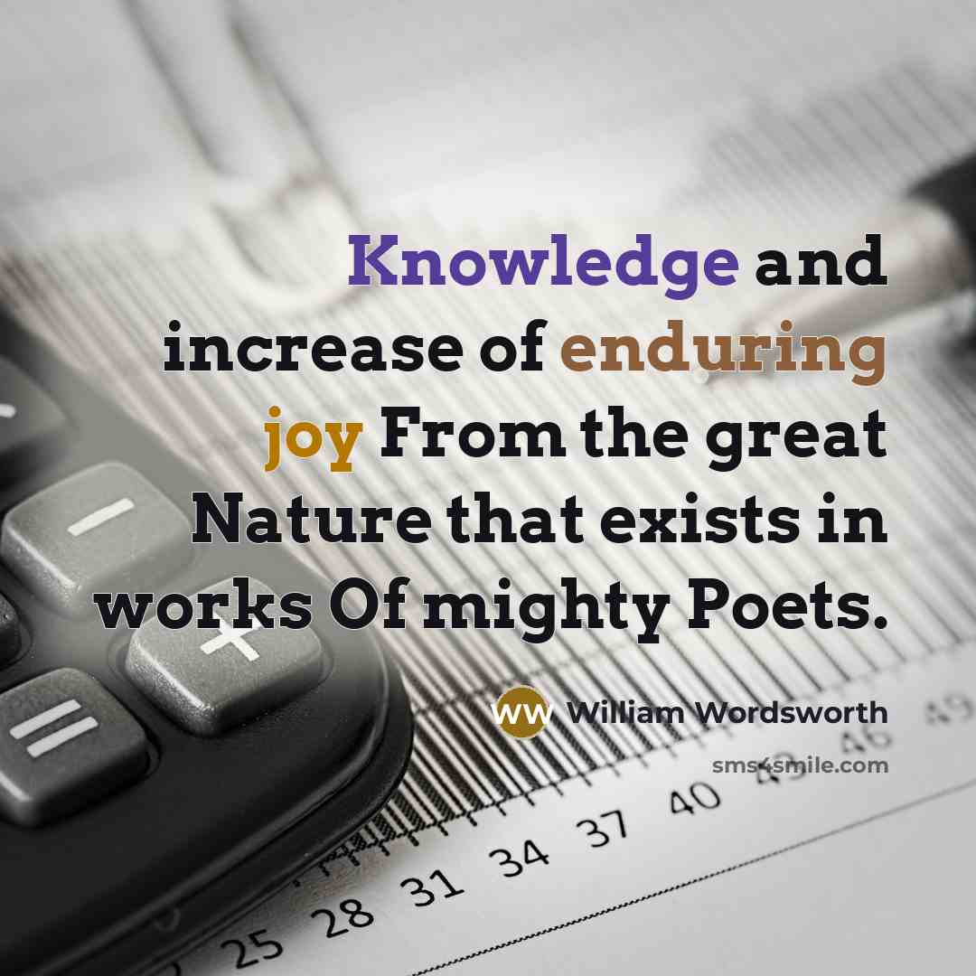 “Knowledge and increase of enduring joy From the great Nature that exists in works Of mighty Poets.” quote by William Wordsworth