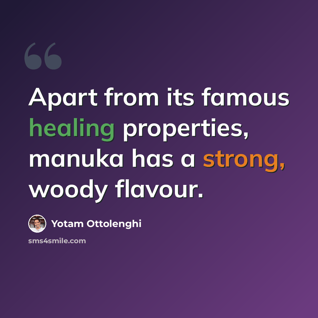 “Apart from its famous healing properties, manuka has a strong, woody flavour.” quote by Yotam Ottolenghi