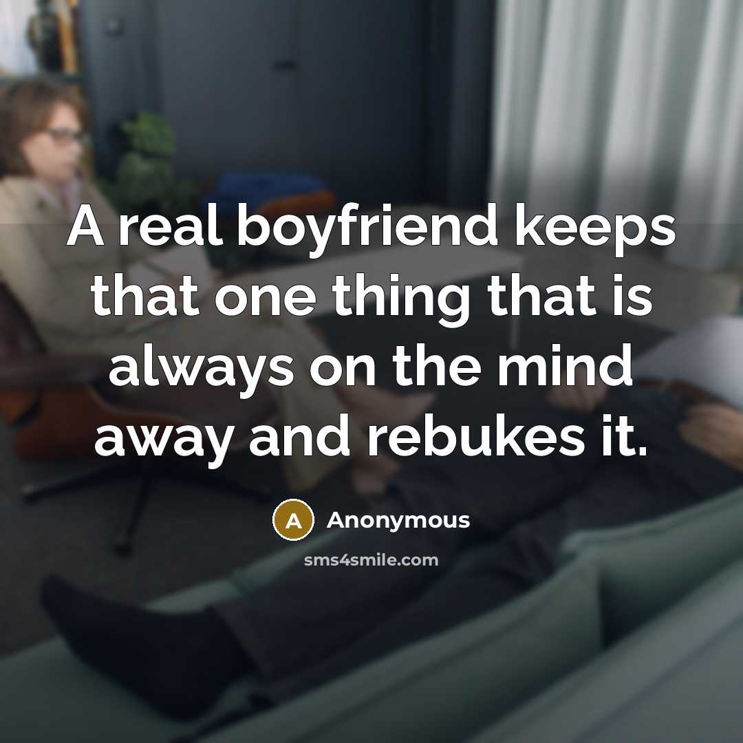 “A real boyfriend keeps that one thing that is always on the mind away and rebukes it.” quote by Anonymous