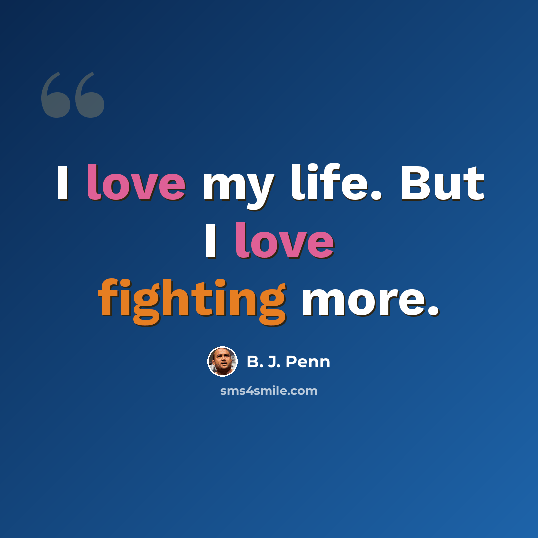 “I love my life. But I love fighting more.” quote by B. J. Penn