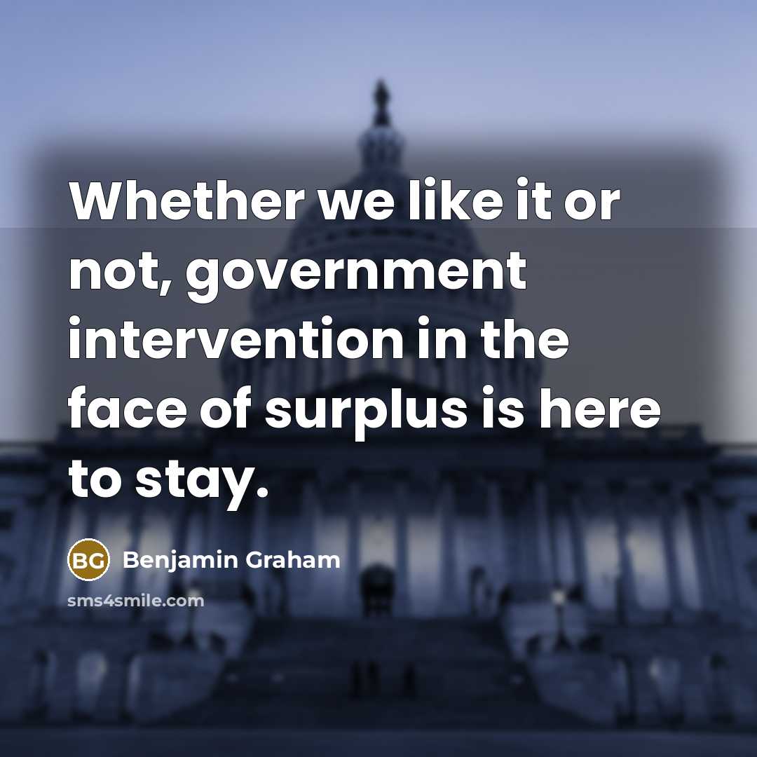 “Whether we like it or not, government intervention in the face of surplus is here to stay.” quote by Benjamin Graham