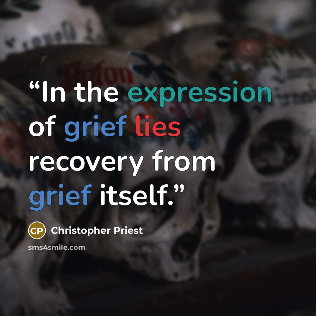 “In the expression of grief lies recovery from grief itself.” quote by Christopher Priest