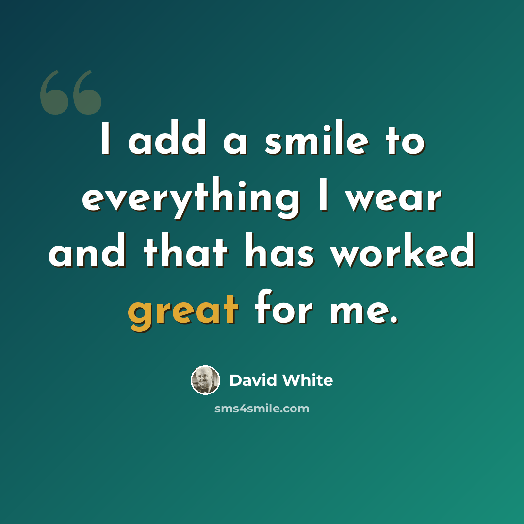 “I add a smile to everything I wear and that has worked great for me.” quote by David White
