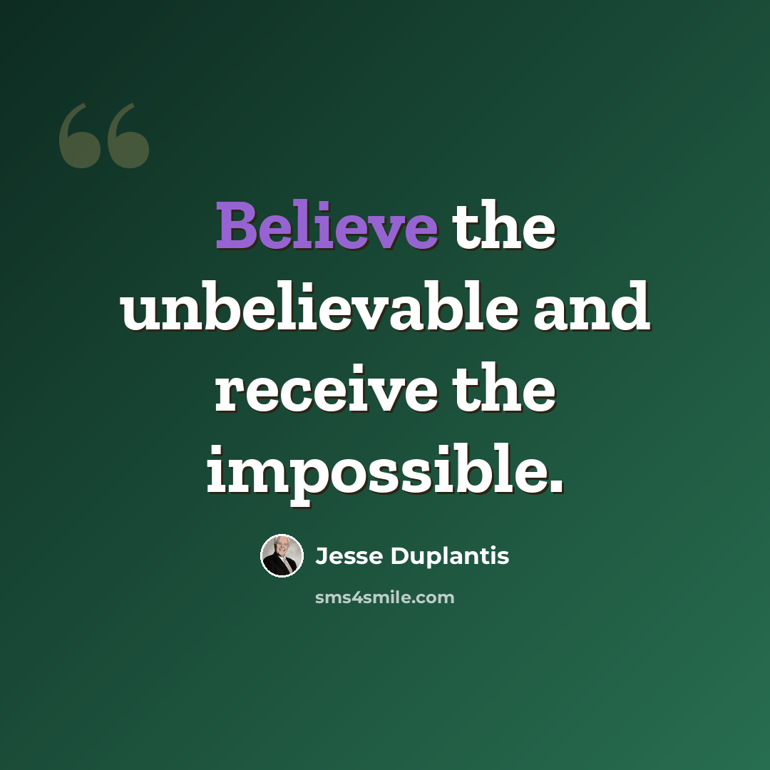 “Believe the unbelievable and receive the impossible.” quote by Jesse Duplantis