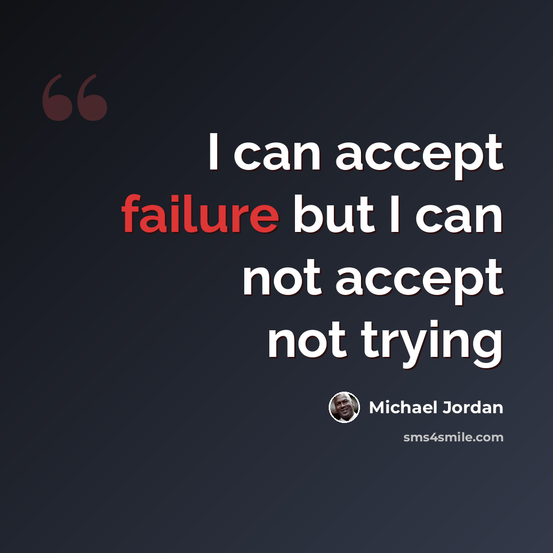 “I can accept failure but I can not accept not trying” quote by Michael Jordan