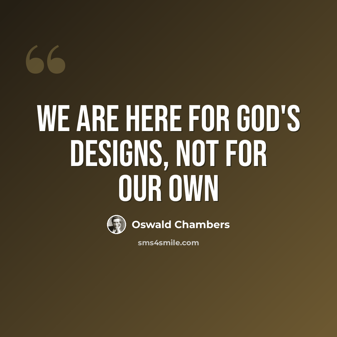 “We are here for God's designs, not for our own” quote by Oswald Chambers