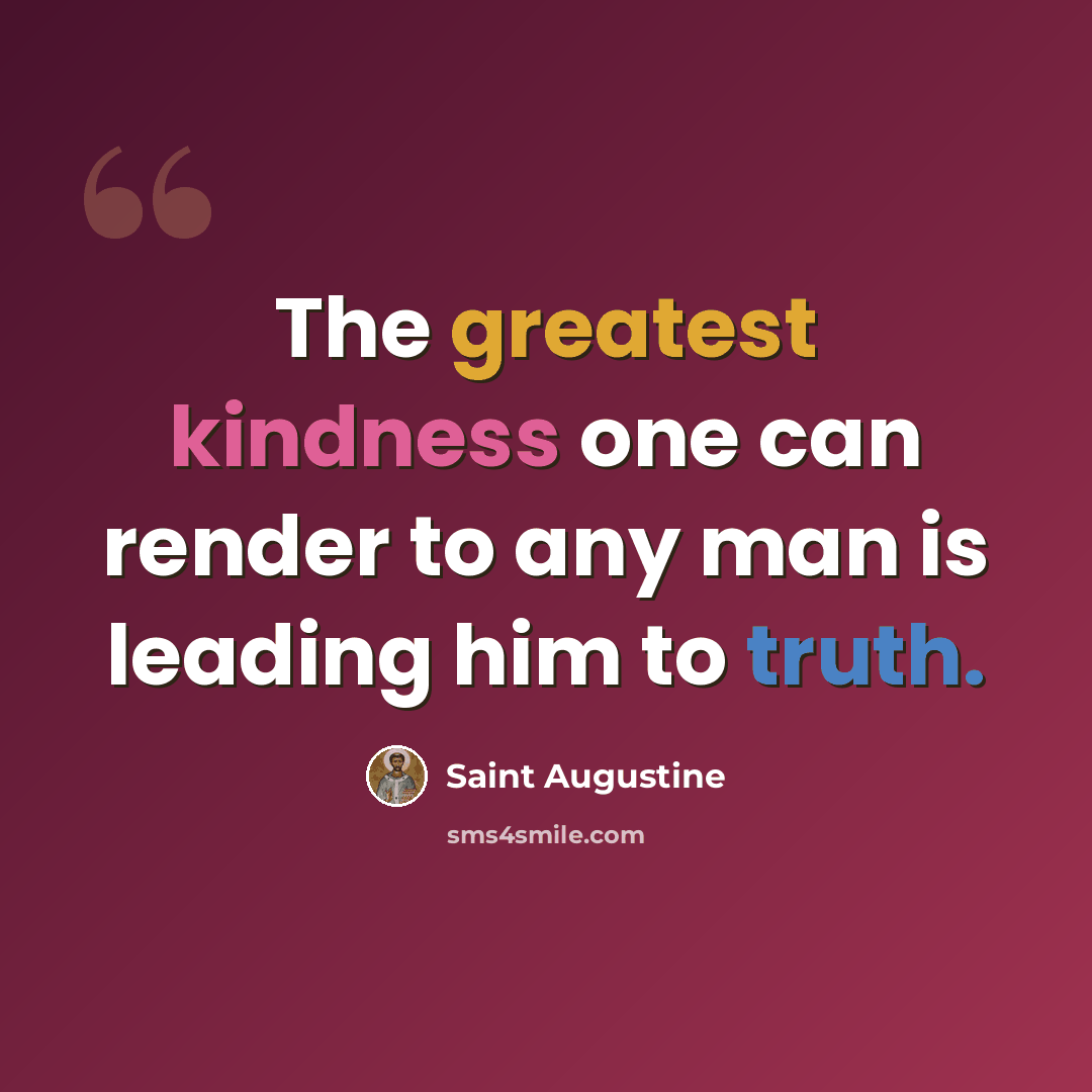 “The greatest kindness one can render to any man is leading him to truth.” quote by Saint Augustine