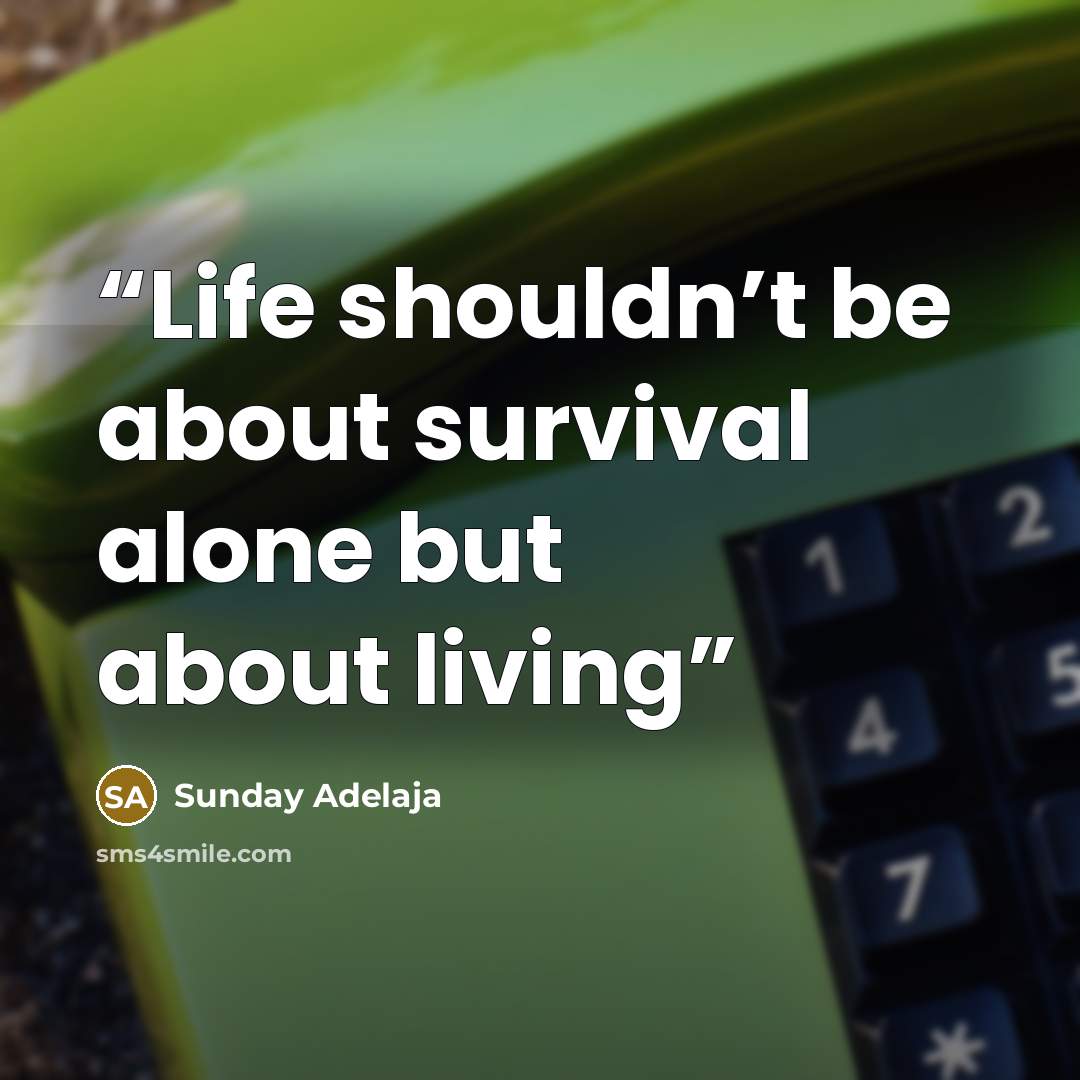 “Life shouldn’t be about survival alone but about living” quote by Sunday Adelaja