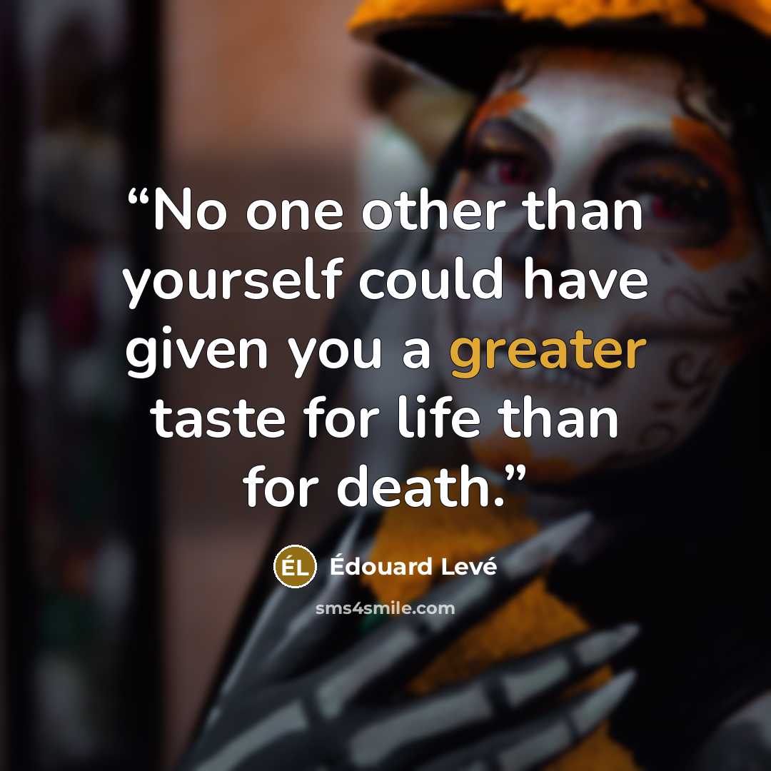 “No one other than yourself could have given you a greater taste for life than for death.” quote by Édouard Levé