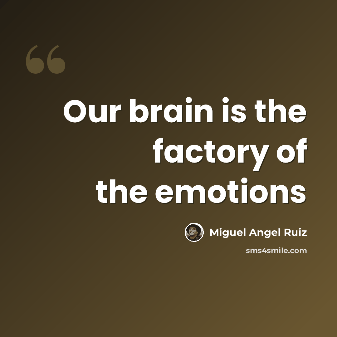 “Our brain is the factory of the emotions” quote by Miguel Angel Ruiz