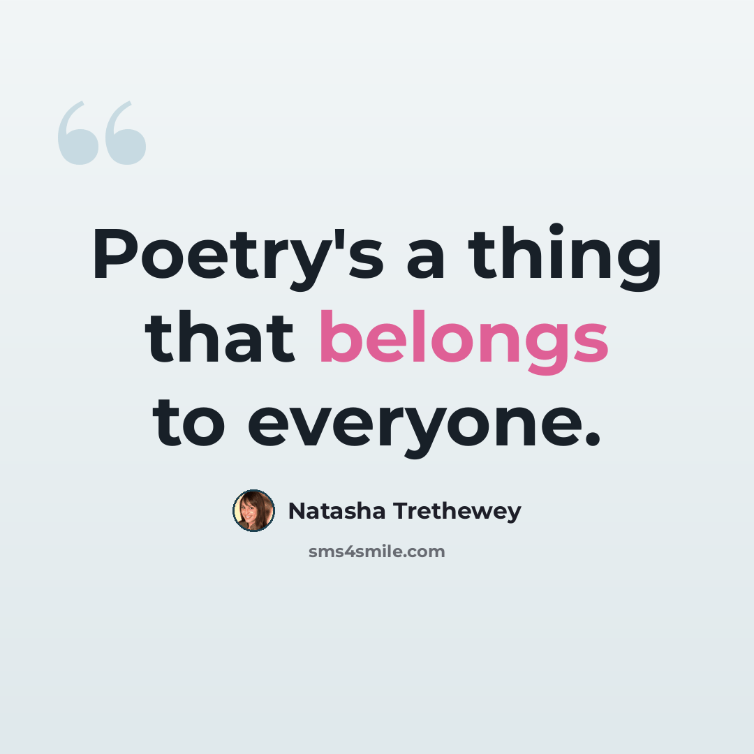 “Poetry's a thing that belongs to everyone.” quote by Natasha Trethewey