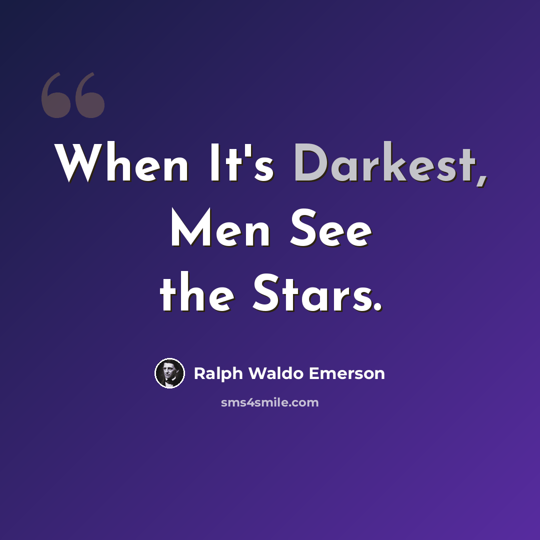 “When It's Darkest, Men See the Stars.” quote by Ralph Waldo Emerson