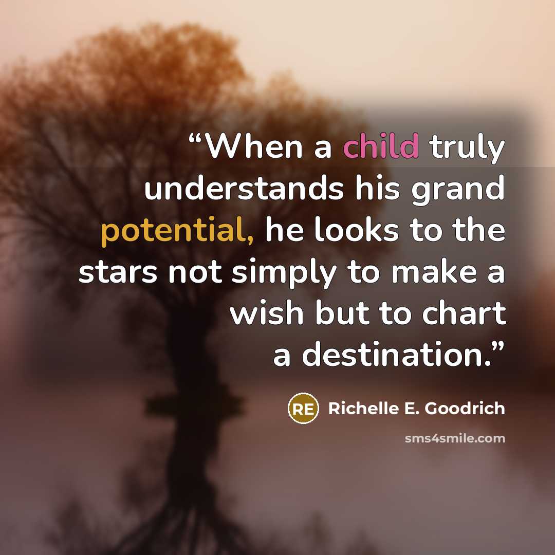 “When a child truly understands his grand potential, he looks to the stars not simply to make a wish but to chart a destination.” quote by Richelle E. Goodrich