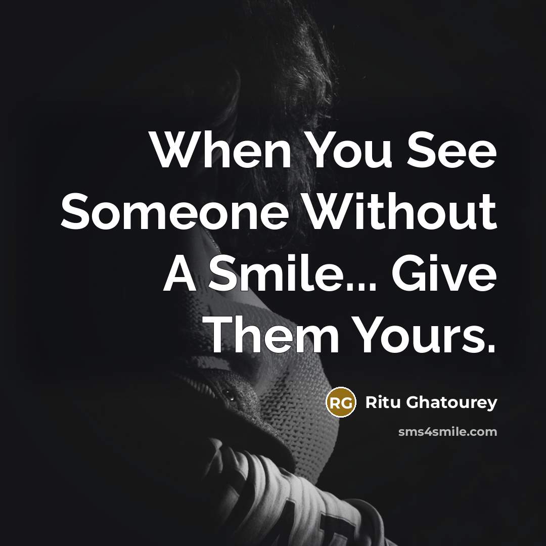 “When You See Someone Without A Smile... Give Them Yours.” quote by Ritu Ghatourey