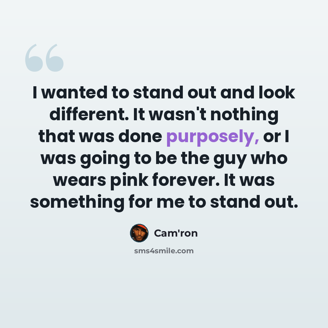“I wanted to stand out and look different. It wasn't nothing that was done purposely, or I was going to be the guy who wears pink forever. It was something for me to stand out.” quote by Cam'ron