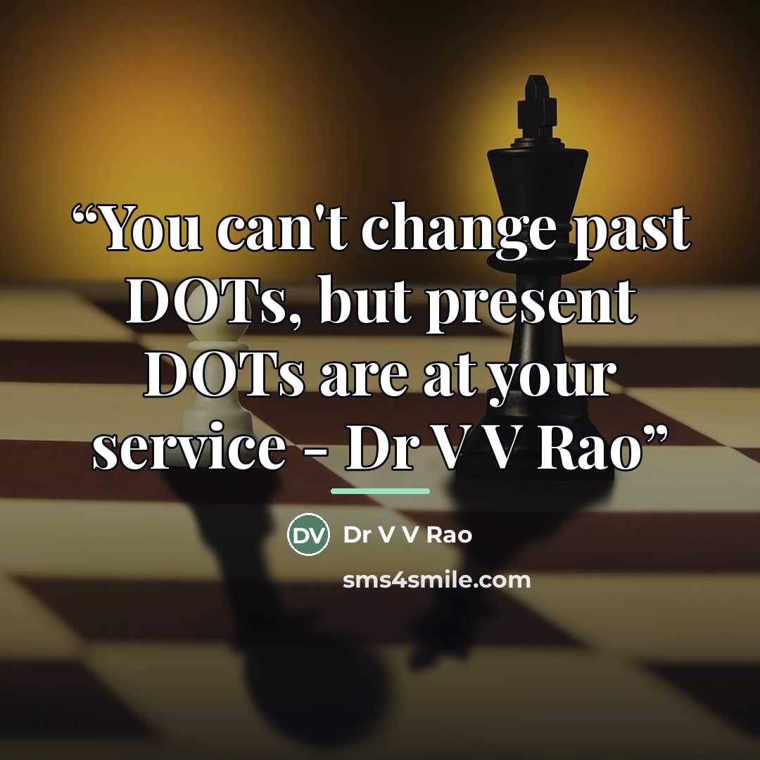 “You can't change past DOTs, but present DOTs are at your service - Dr V V Rao” quote by Dr V V Rao