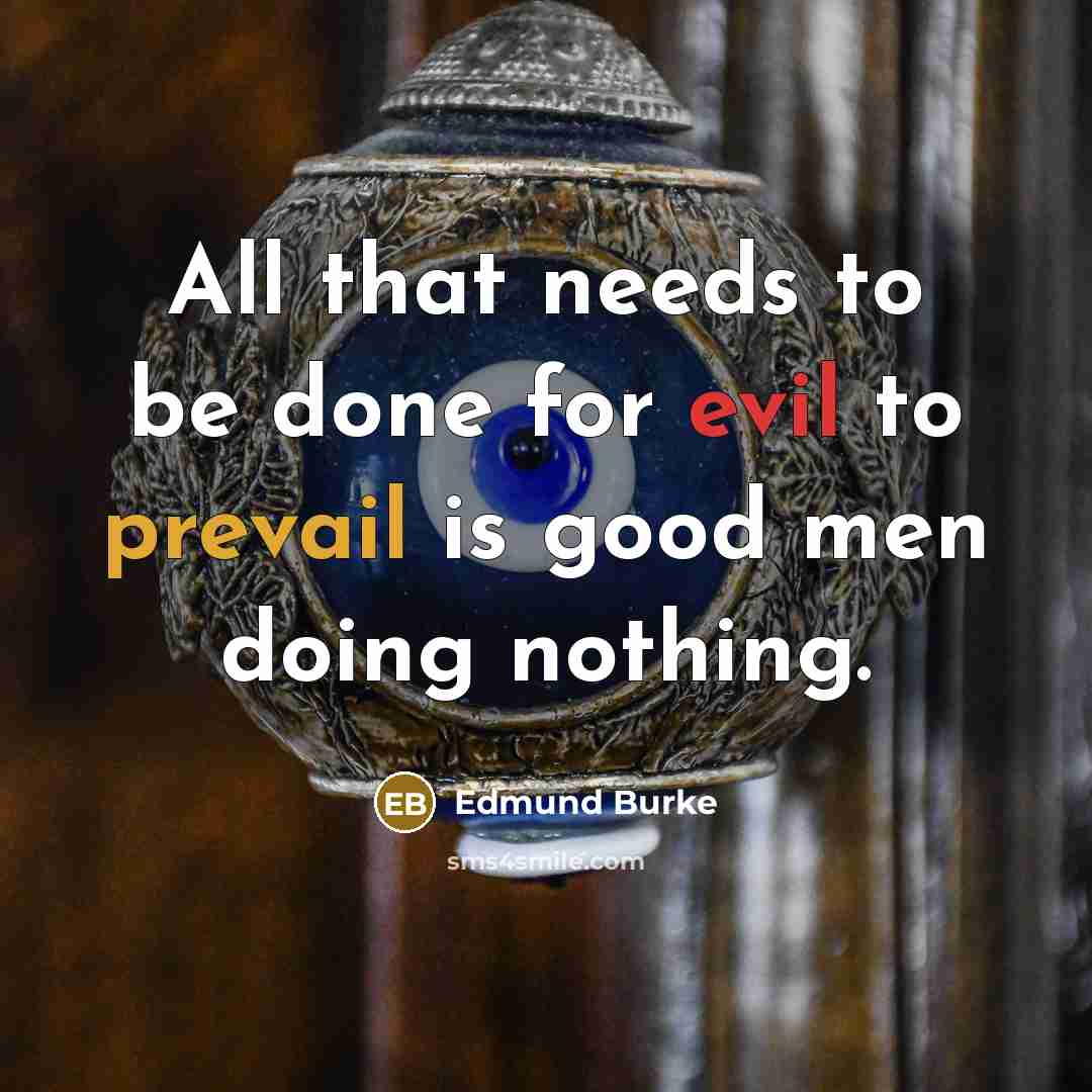 “All that needs to be done for evil to prevail is good men doing nothing.” quote by Edmund Burke