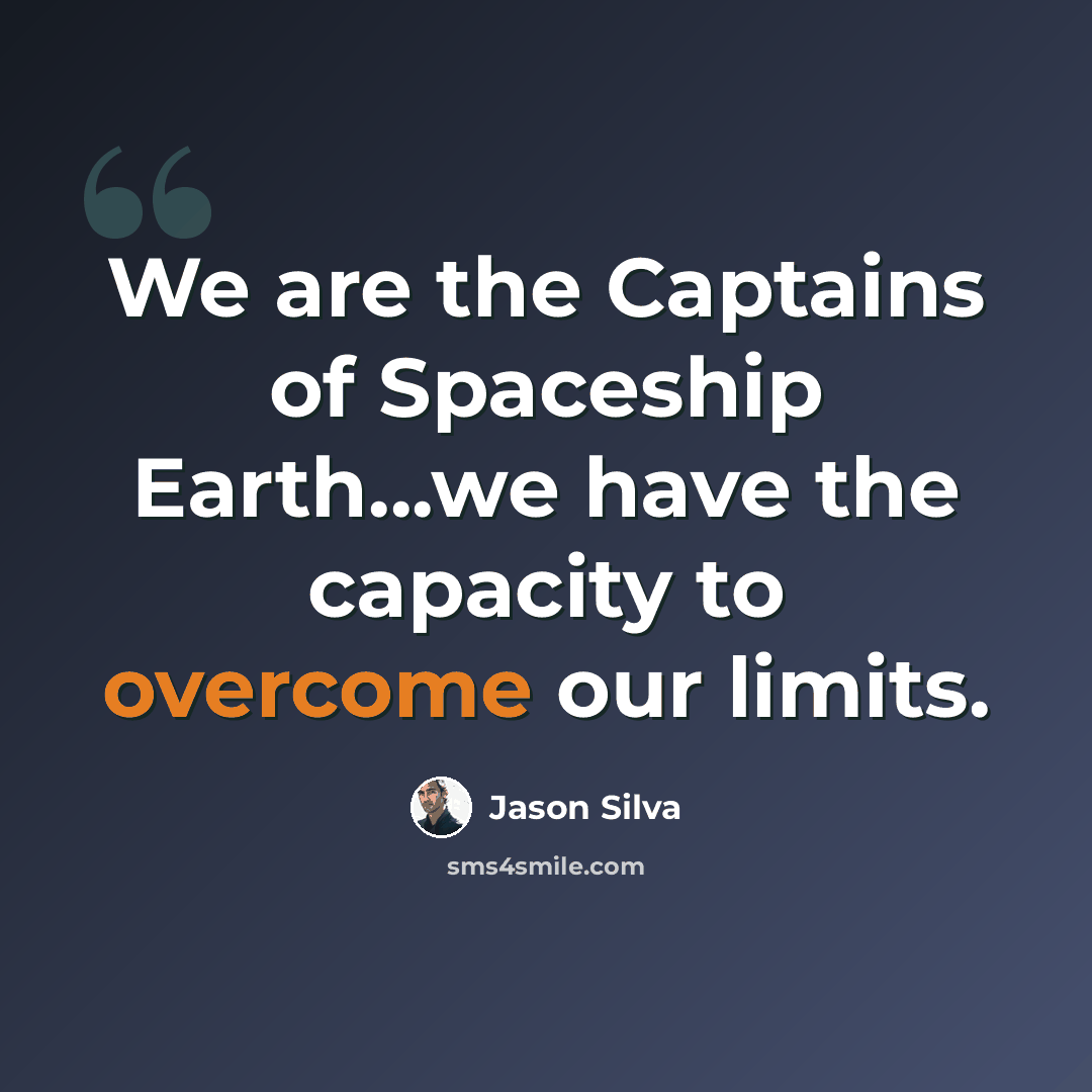 “We are the Captains of Spaceship Earth...we have the capacity to overcome our limits.” quote by Jason Silva