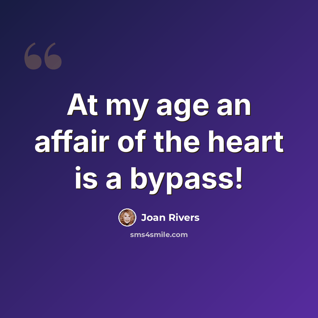 “At my age an affair of the heart is a bypass!” quote by Joan Rivers