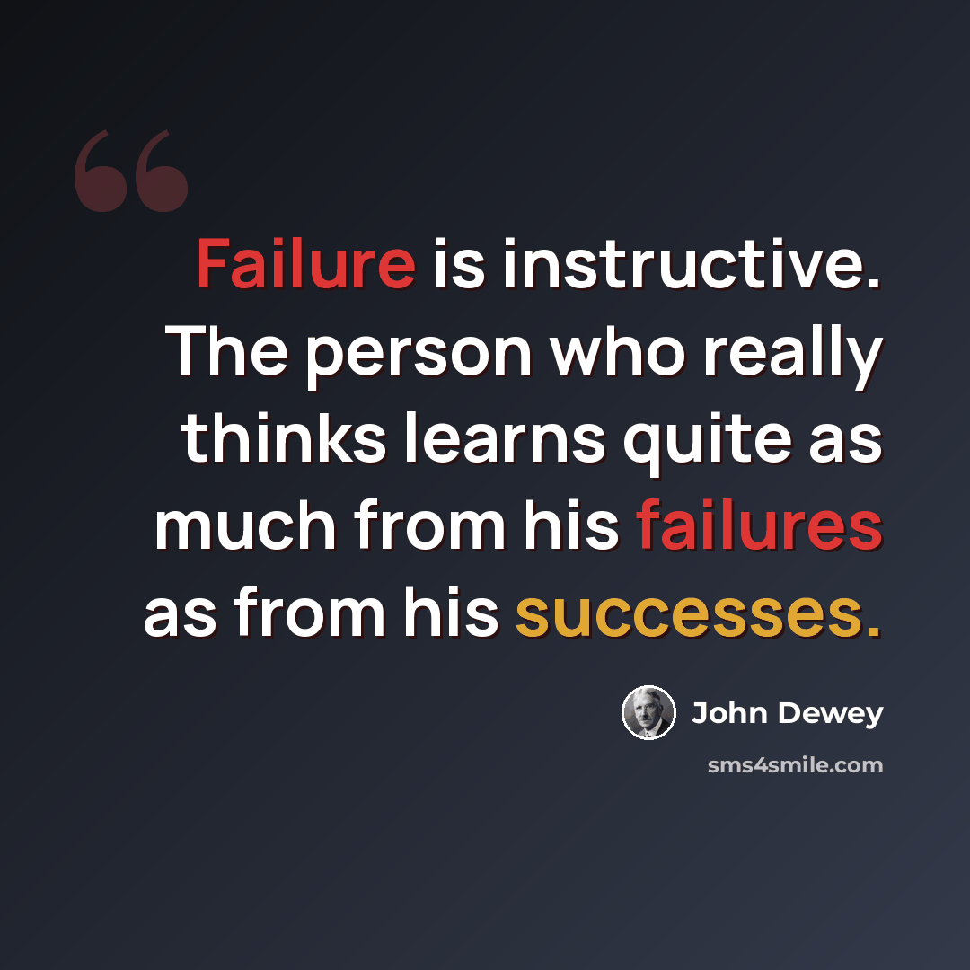 “Failure is instructive. The person who really thinks learns quite as much from his failures as from his successes.” quote by John Dewey