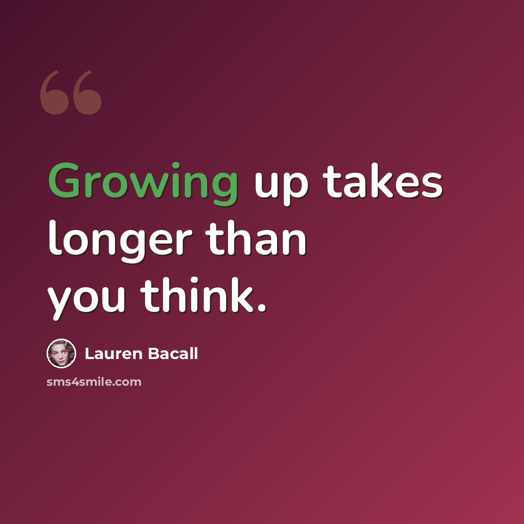 “Growing up takes longer than you think.” quote by Lauren Bacall