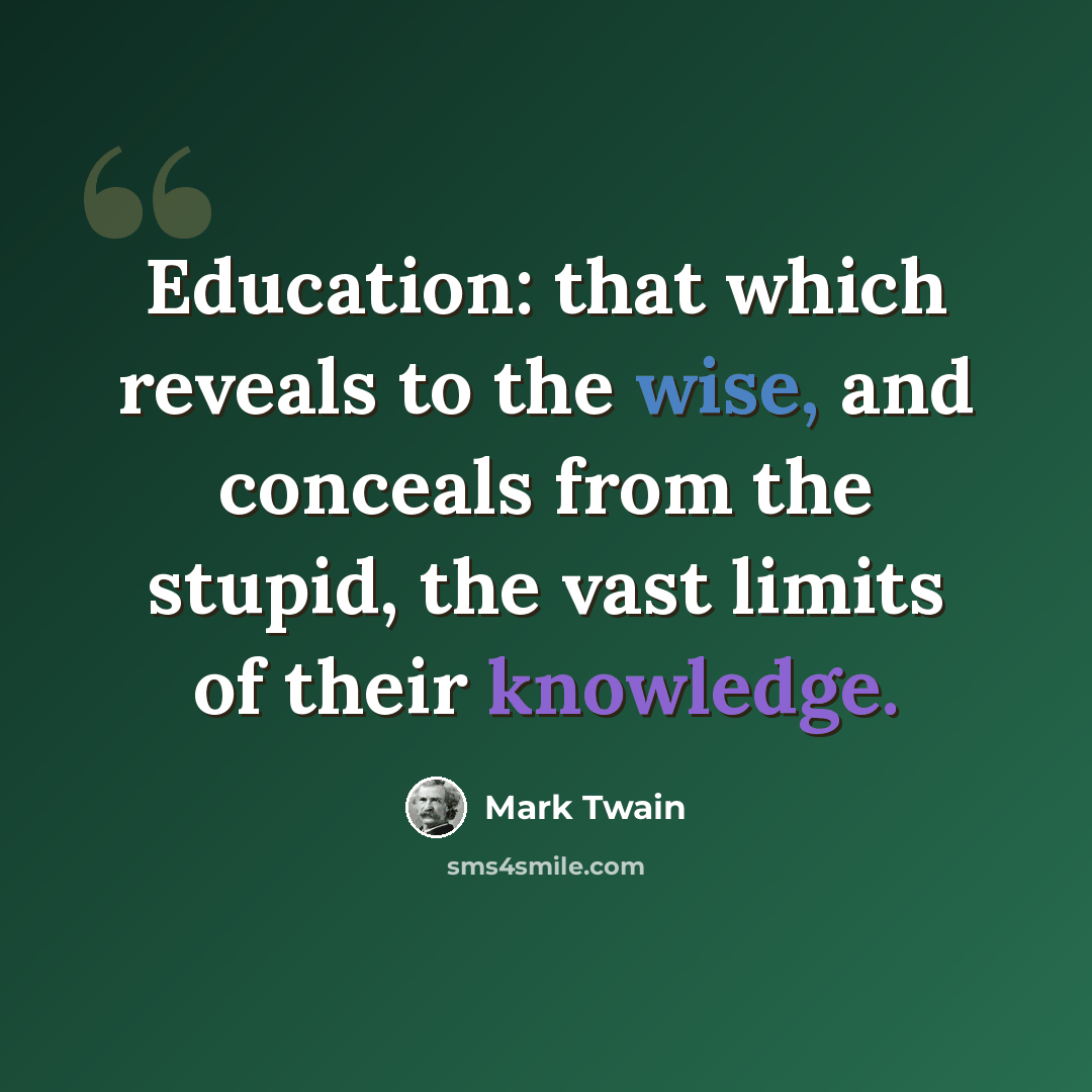 “Education: that which reveals to the wise, and conceals from the stupid, the vast limits of their knowledge.” quote by Mark Twain