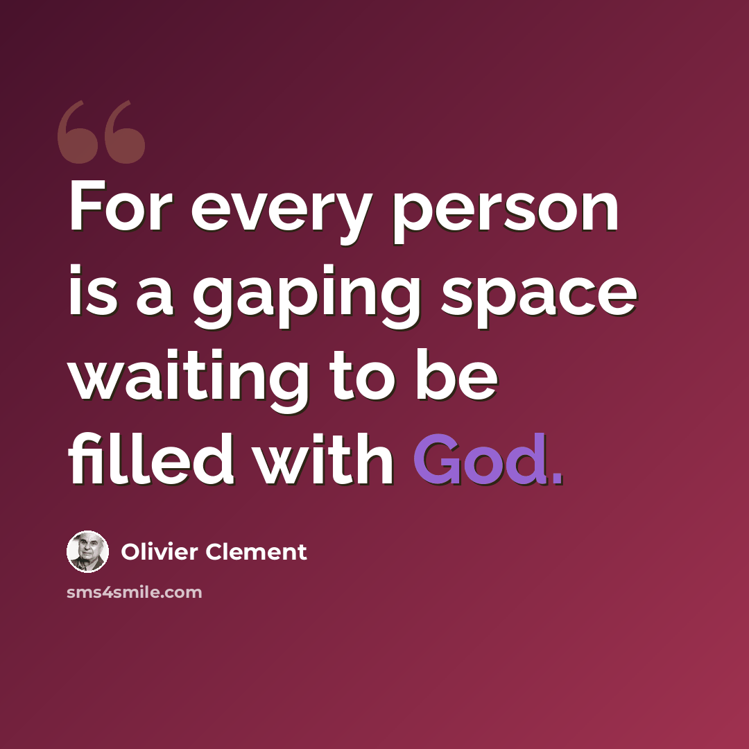 “For every person is a gaping space waiting to be filled with God.” quote by Olivier Clement