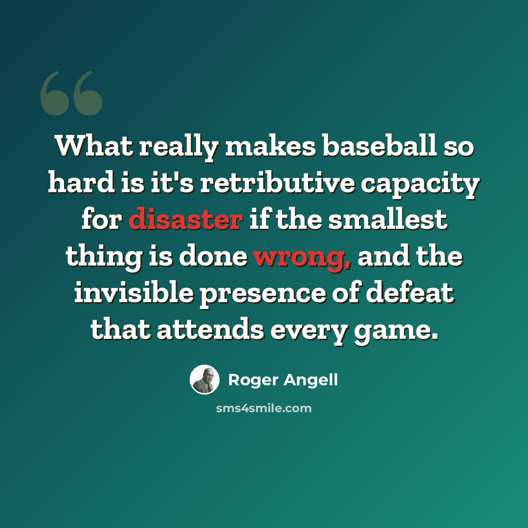“What really makes baseball so hard is it's retributive capacity for disaster if the smallest thing is done wrong, and the invisible presence of defeat that attends every game.” quote by Roger Angell