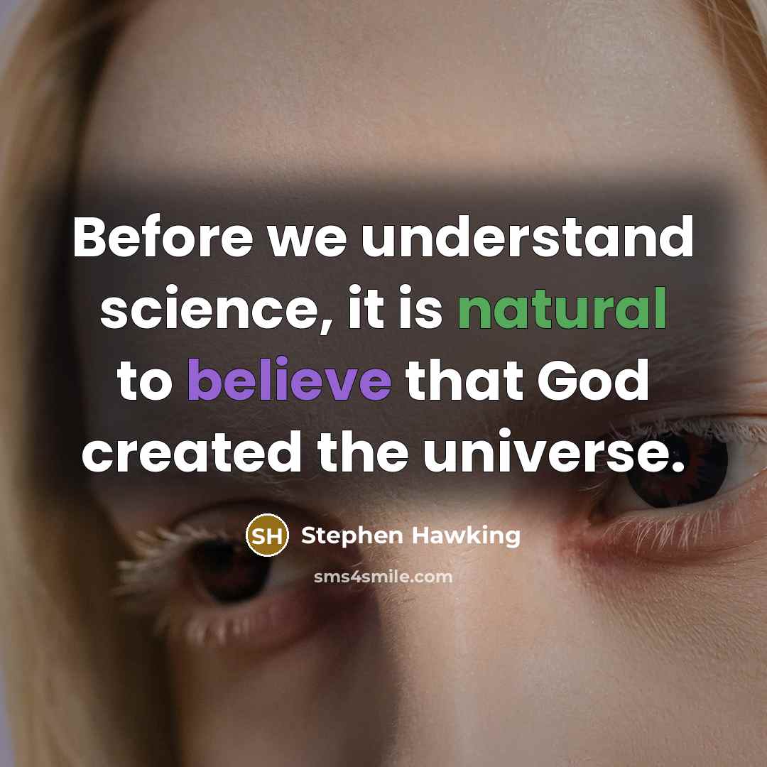 “Before we understand science, it is natural to believe that God created the universe.” quote by Stephen Hawking