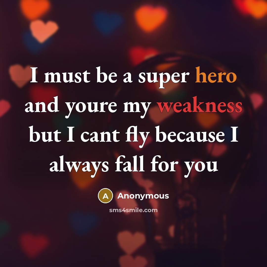 “I must be a super hero and youre my weakness but I cant fly because I always fall for you” quote by Anonymous
