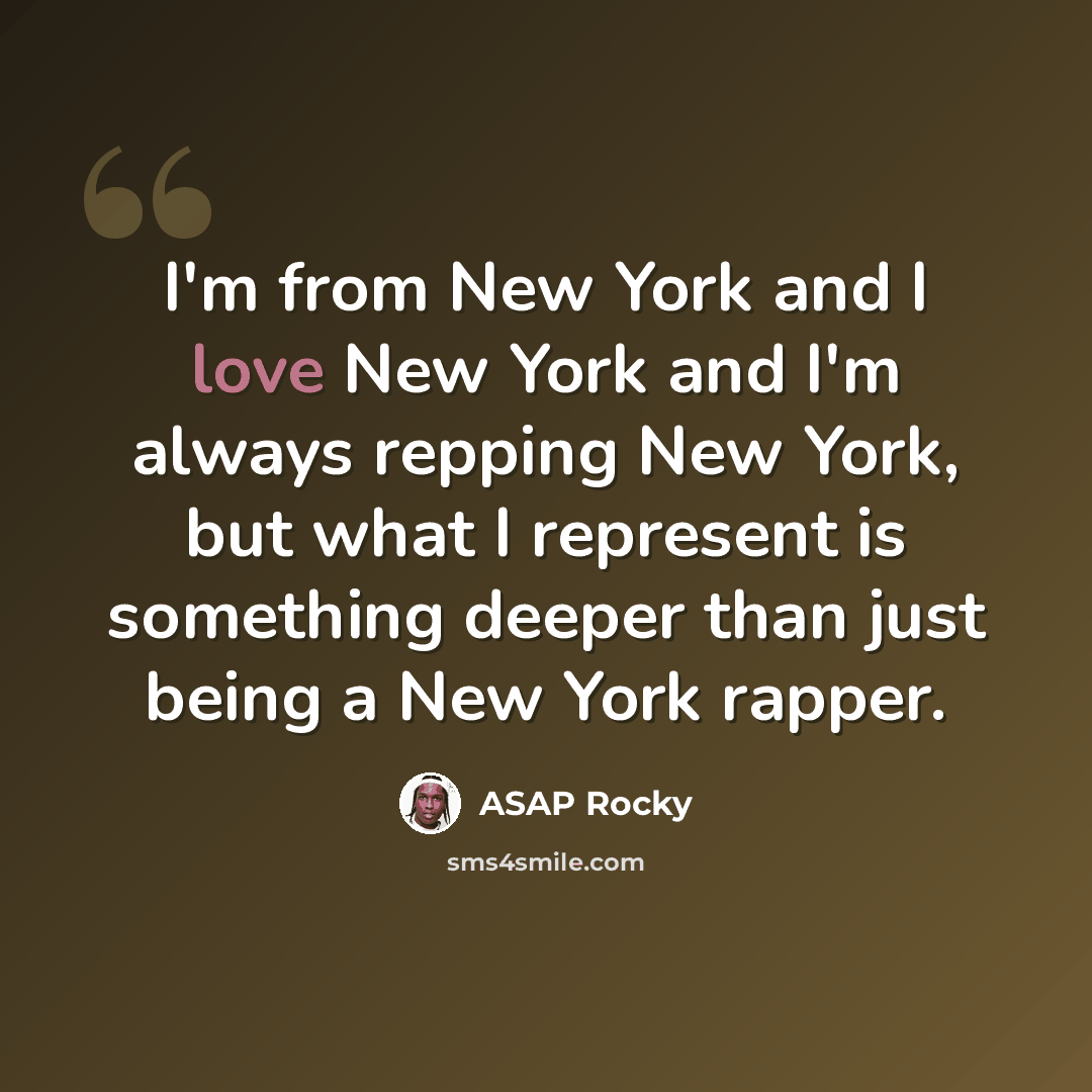 “I'm from New York and I love New York and I'm always repping New York, but what I represent is something deeper than just being a New York rapper.” quote by ASAP Rocky