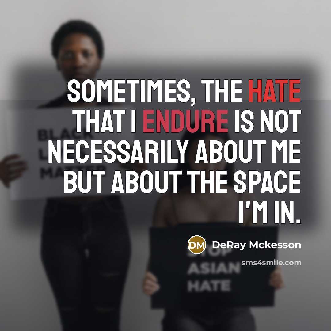 “Sometimes, the hate that I endure is not necessarily about me but about the space I'm in.” quote by DeRay Mckesson